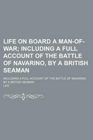 Cover of Life on Board a Man-Of-War; Including a Full Account of the Battle of Navarino, by a British Seaman. Including a Full Account of the Battle of Navarin