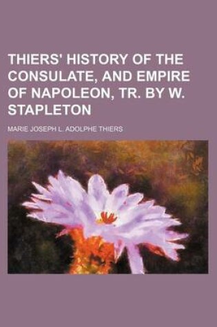 Cover of Thiers' History of the Consulate, and Empire of Napoleon, Tr. by W. Stapleton