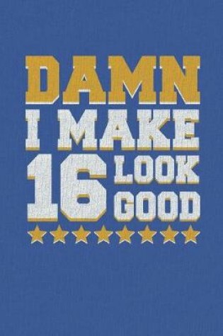 Cover of Damn I Make 16 Look Good