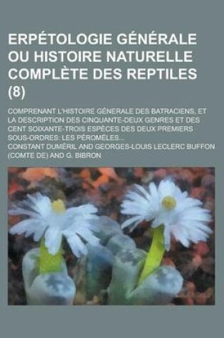 Cover of Erpetologie Generale Ou Histoire Naturelle Complete Des Reptiles; Comprenant L'Histoire Generale Des Batraciens, Et La Description Des Cinquante-Deux