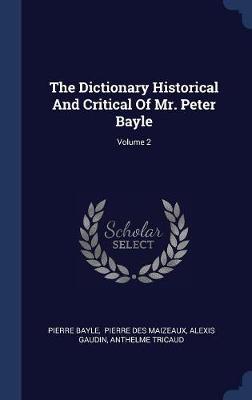 Book cover for The Dictionary Historical and Critical of Mr. Peter Bayle; Volume 2