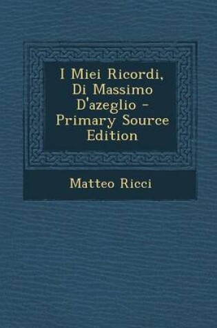 Cover of I Miei Ricordi, Di Massimo D'Azeglio - Primary Source Edition