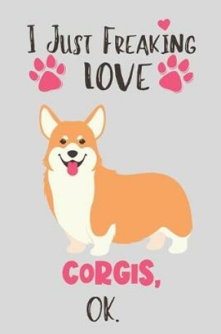 Cover of I Just Freaking Love Corgis, OK