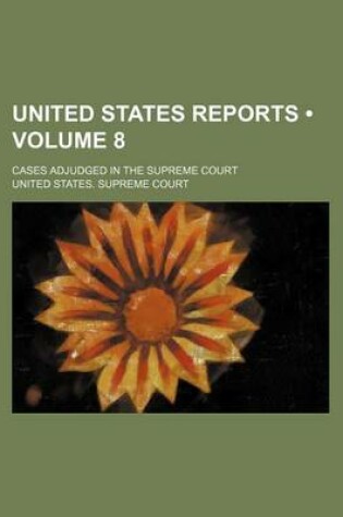 Cover of United States Reports (Volume 8); Cases Adjudged in the Supreme Court