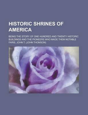 Book cover for Historic Shrines of America; Being the Story of One Hundred and Twenty Historic Buildings and the Pioneers Who Made Them Notable