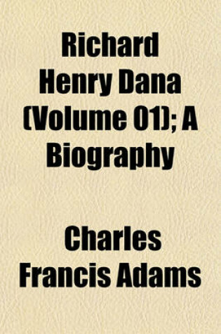 Cover of Richard Henry Dana (Volume 01); A Biography