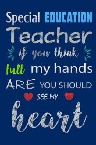 Cover of Special Education Teacher If You Think full my Hands are you Should see my Heart