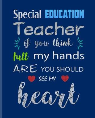 Book cover for Special Education Teacher If You Think full my Hands are you Should see my Heart