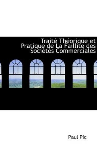 Cover of Traite Theorique Et Pratique de La Faillite Des Societes Commerciales