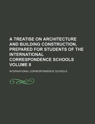 Book cover for A Treatise on Architecture and Building Construction, Prepared for Students of the International Correspondence Schools Volume 8