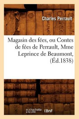 Book cover for Magasin Des Fees, Ou Contes de Fees de Perrault, Mme Leprince de Beaumont, (Ed.1838)