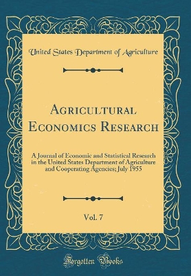 Book cover for Agricultural Economics Research, Vol. 7: A Journal of Economic and Statistical Research in the United States Department of Agriculture and Cooperating Agencies; July 1955 (Classic Reprint)