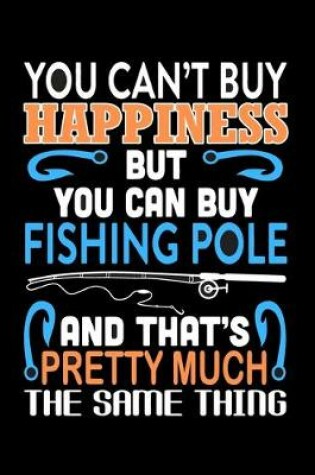 Cover of You Can't Buy Happiness But You Can Buy Fishing Pole (Log Book)