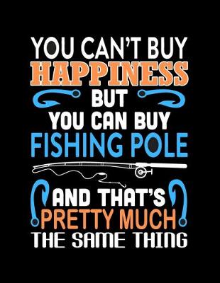 Book cover for You Can't Buy Happiness But You Can Buy Fishing Pole (Log Book)