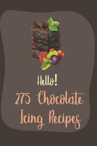 Cover of Hello! 275 Chocolate Icing Recipes