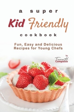 Cover of A Super Kid Friendly Cookbook