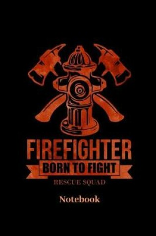 Cover of Firefighter Born To Fight Rescue Squad Notebook