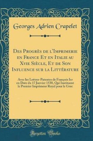 Cover of Des Progres de l'Imprimerie En France Et En Italie Au Xvie Siecle, Et de Son Influence Sur La Litterature