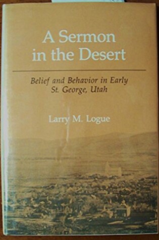 Cover of A Sermon in the Desert : Belief and Behavior in Early St. George, Utah