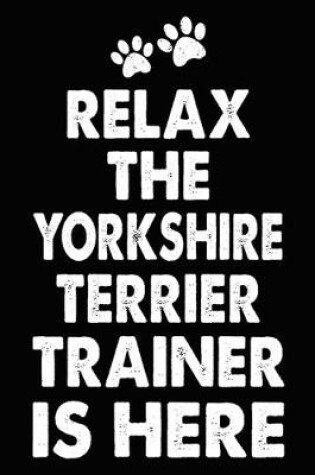 Cover of Relax The Yorkshire Terrier Trainer Is Here
