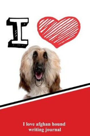 Cover of I Love Afghan Hound Writing Journal