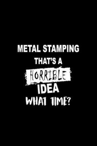 Cover of Metal Stamping That's a Horrible Idea What Time?