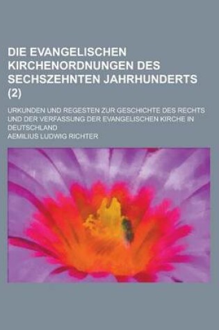 Cover of Die Evangelischen Kirchenordnungen Des Sechszehnten Jahrhunderts; Urkunden Und Regesten Zur Geschichte Des Rechts Und Der Verfassung Der Evangelischen Kirche in Deutschland (2 )