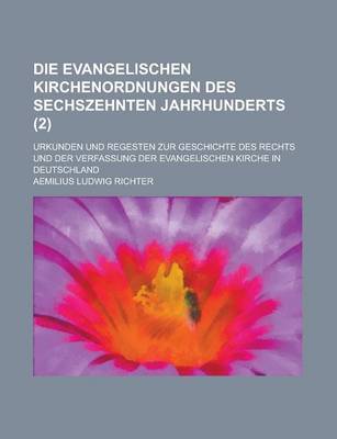 Book cover for Die Evangelischen Kirchenordnungen Des Sechszehnten Jahrhunderts; Urkunden Und Regesten Zur Geschichte Des Rechts Und Der Verfassung Der Evangelischen Kirche in Deutschland (2 )