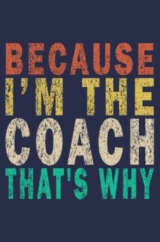 Cover of Because I'm The Coach That's Why