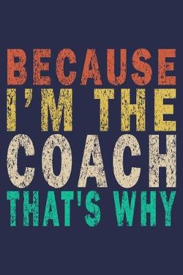 Book cover for Because I'm The Coach That's Why