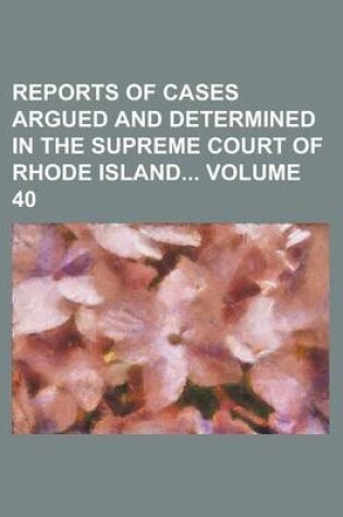 Cover of Reports of Cases Argued and Determined in the Supreme Court of Rhode Island Volume 40