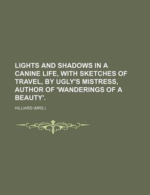 Book cover for Lights and Shadows in a Canine Life, with Sketches of Travel, by Ugly's Mistress, Author of 'Wanderings of a Beauty'.