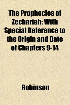 Book cover for The Prophecies of Zechariah; With Special Reference to the Origin and Date of Chapters 9-14