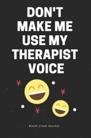 Cover of Don't Make Me Use My Therapist Voice. Blank Lined Journal