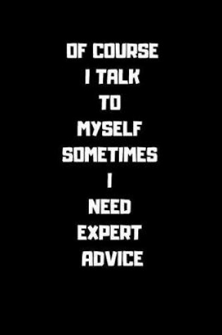 Cover of Of Course I Talk to Myself Sometimes Ineed Expert Advice