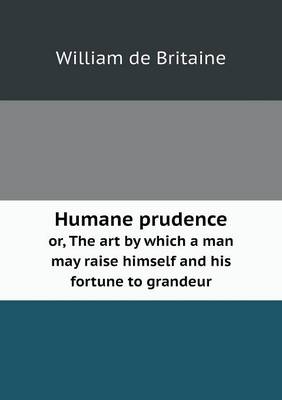 Book cover for Humane prudence or, The art by which a man may raise himself and his fortune to grandeur