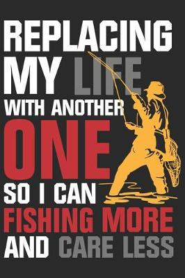 Book cover for Replacing my life with another one so i can fishing more and care less