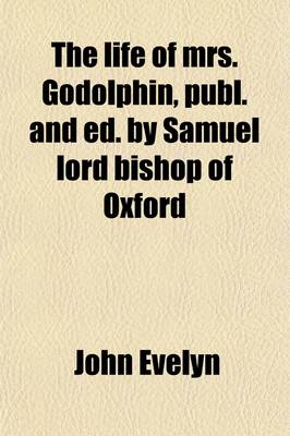 Book cover for The Life of Mrs. Godolphin, Publ. and Ed. by Samuel Lord Bishop of Oxford