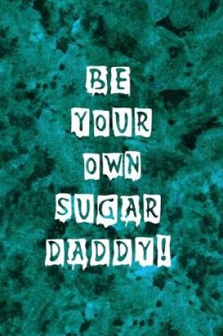 Cover of Be Your Own Sugar Daddy!