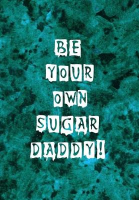 Book cover for Be Your Own Sugar Daddy!