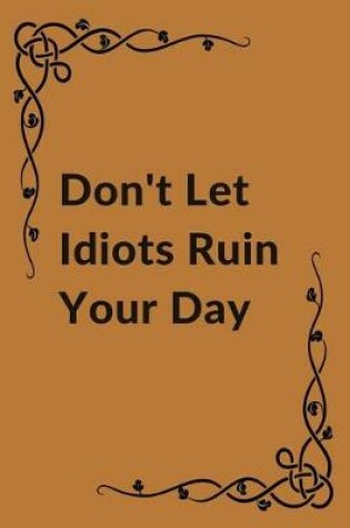Cover of Don't Let Idiots Ruin Your Day