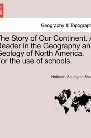 Cover of The Story of Our Continent. a Reader in the Geography and Geology of North America. for the Use of Schools.