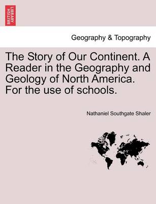 Book cover for The Story of Our Continent. a Reader in the Geography and Geology of North America. for the Use of Schools.