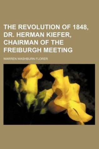 Cover of The Revolution of 1848, Dr. Herman Kiefer, Chairman of the Freiburgh Meeting