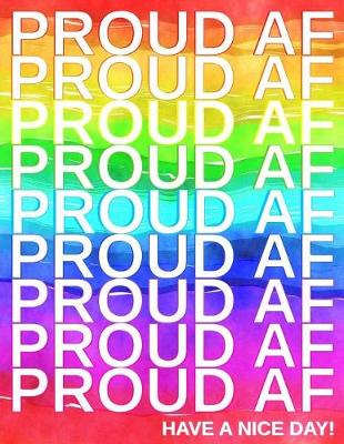 Book cover for Proud AF Proud AF Proud AF Proud AF Proud AF Proud AF Proud AF Proud AF Proud AF Have A Nice Day