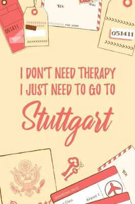 Book cover for I Don't Need Therapy I Just Need To Go To Stuttgart