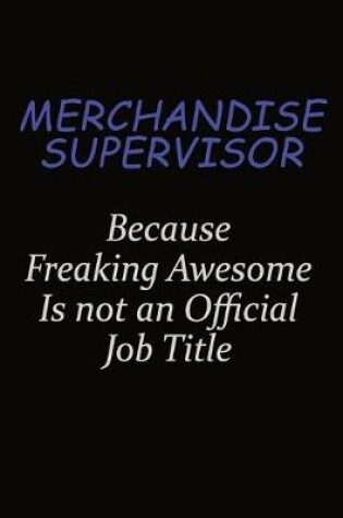 Cover of Merchandise Supervisor Because Freaking Awesome Is Not An Official Job Title