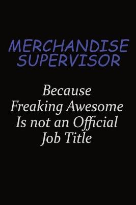 Book cover for Merchandise Supervisor Because Freaking Awesome Is Not An Official Job Title