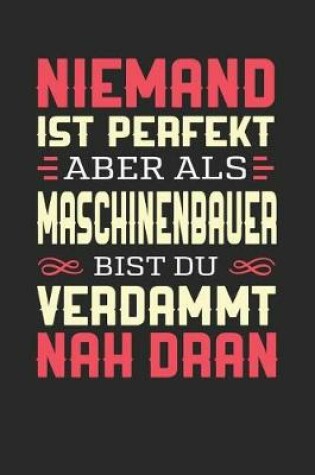 Cover of Niemand Ist Perfekt Aber ALS Maschinenbauer Bist Du Verdammt Nah Dran