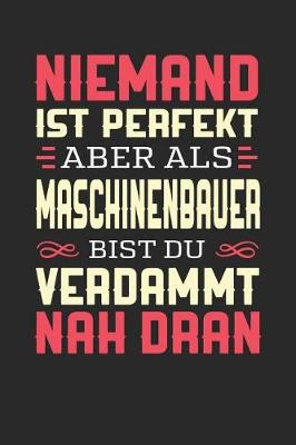 Book cover for Niemand Ist Perfekt Aber ALS Maschinenbauer Bist Du Verdammt Nah Dran